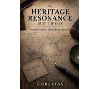 The Heritage Resonance Method: A Somatic Guide to Digital Memory Recovery: 1