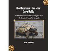 The Hermann's Tortoise Care Guide: Health, Hibernation, and Pyramiding Solutions: The Essential Protocol for Longevity