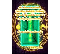 The Hermes Revelation: Unlocking Forbidden Alchemy, Eternal Life, and the Secrets to Reshaping Your Reality