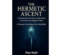 The Hermetic Ascent: Unlocking Genesis, Exodus, and Revelation: The Path to the Kingdom Within