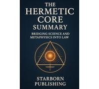 The Hermetic Core Summary: Bridging science and metaphysics into law