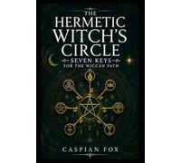 The Hermetic Witch’s Circle: Seven Keys for the Wiccan Path