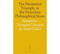 The Hermetical Triumph, or the Victorious Philosophical Stone: The Ultimate Guide to the Philosophical Stone, Including the Ancient War of the Knights