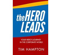 The Hero Leads: Your Hero's Journey in the Corporate World