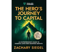 The Hero’s Journey to Capital: An Entrepreneur's Guide to Funding Long-Term Business Growth