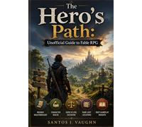 The Hero’s Path: Unofficial Guide to Fable RPG: Mission Walkthroughs, Character Builds, Good vs Evil Decisions, Rare Loot Locations, and Deep Gameplay Insights