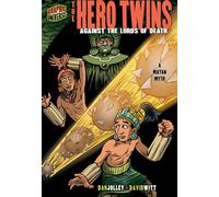 The Hero Twins Against The Lords Of Death (A Mayan Myth) (Graphic Myths and Legends)