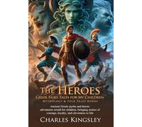 The Heroes: Greek Fairy Tales for My Children: Legendary Tales of Courage and Adventure - Fully Illustrated Edition with Author Biography