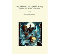 The Heroes; Or, Greek Fairy Tales for My Children