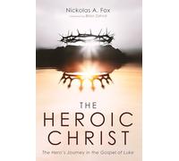 The Heroic Christ: The Hero's Journey in the Gospel of Luke