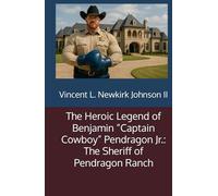 The Heroic Legend of Benjamin “Captain Cowboy” Pendragon Jr.: The Sheriff of Pendragon Ranch