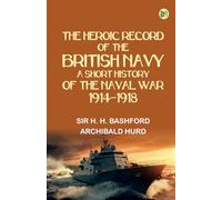 The Heroic Record of the British Navy: A Short History of the Naval War 1914-1918