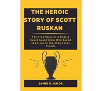 The heroic story of Scott ruskan: The True Story of a Rookie Coast Guard Hero Who Saved 165 Lives in the 2025 Texas Floods