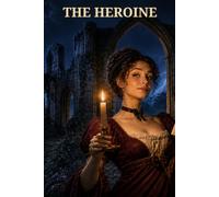 The Heroine: A Comic Gothic Romance of Delusion, Adventure, and Self-Discovery