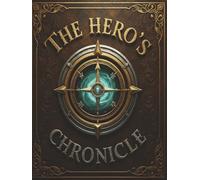 The Hero's Chronicle: An Adventurer's Logbook & Planner to Track Your Quests, Characters, and Epic Journeys in a World of Fantasy