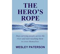 THE HERO'S ROPE: Stop Carrying People Across the River and Start Teaching Them to Cross Themselves