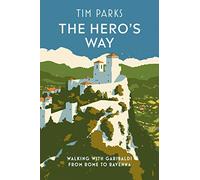 The Hero's Way: Walking with Garibaldi from Rome to Ravenna
