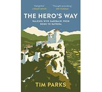 The Hero's Way: Walking with Garibaldi from Rome to Ravenna - Parks Tim