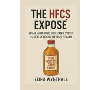 The HFCS Exposé: What High-Fructose Corn Syrup Is Really Doing to Your Health