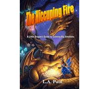 The Hiccuping Fire: A Little Dragon's Guide To Calming Big Emotions
