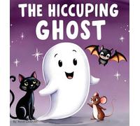 The Hiccuping Ghost: A Sweet and Silly Tale of One Very Loud Ghost