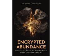 The Hidden Architecture Encrypted Abundance (Tascabile)