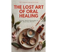 The Hidden Architecture The Lost Art of Oral Healing (Tascabile)