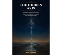 The Hidden Axis: The Bible, Ancient Sacred Texts, Celestial Cycles, and the Search for a Planetary Clock