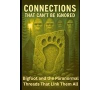 The Hidden Bloodlines of Bigfoot: Connections That Can’t Be Ignored: Bigfoot and the Paranormal Threads That Link Them All
