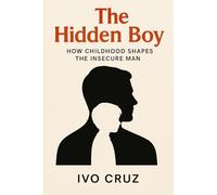 The Hidden Boy: How Childhood Shapes the Insecure Man