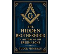 The Hidden Brotherhood: A History of the Freemasons