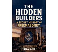 The Hidden Builders: The Secret History of Freemasonry