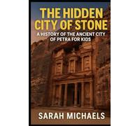 The Hidden City of Stone: A History of the Ancient City of Petra For Kids