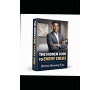 THE HIDDEN CODE TO EVERY CRISIS: Unlocking Your Hidden Potential