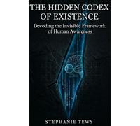 The Hidden Codex of Existence: Decoding the Invisible Framework of Human Awareness