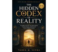 The Hidden Codex of Reality: The Hidden Principles That Define Identity, Transform Success, and Reveal the Power of Human Potential