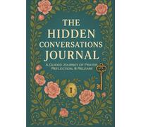 The Hidden Conversations Journal: A Guided Journey of Prayer, Reflection, & Release