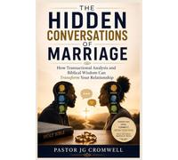 THE HIDDEN CONVERSATIONS OF MARRIAGE: Breaking Destructive Patterns Through Transactional Analysis and Biblical Wisdom