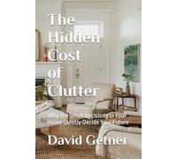 The Hidden Cost of Clutter: Why the Small Decisions in Your Home Quietly Decide Your Future: 3