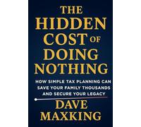 The Hidden Cost of Doing Nothing: How Simple Tax Planning Can Save Your Family Thousands and Secure Your Legacy