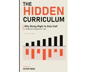 The Hidden Curriculum: How Software Engineers Earn Influence, Win Support, and Make Great Work Matter