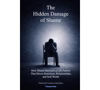 The Hidden Damage of Shame: How Shame Becomes a Life Pattern That Drives Reactions, Relationships, and Self Worth