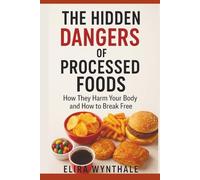 The Hidden Dangers of Processed Foods: How They Harm Your Body and How to Break Free