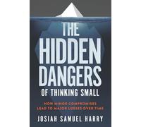 The Hidden Dangers of Thinking Small: How Minor Compromises Lead to Major Losses Over Time: 1