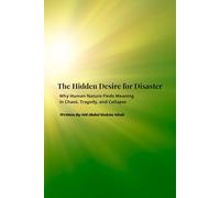 The Hidden Desire for Disaster: Why Human Nature Finds Meaning in Chaos, Tragedy, and Collapse