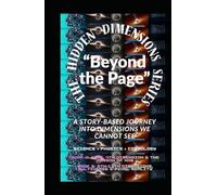 The Hidden Dimensions Series “Beyond the Page”: “A Story-Based Journey into Dimensions We Cannot See” / Metaphysics / Science & Technology / Philosophical / Popular Science