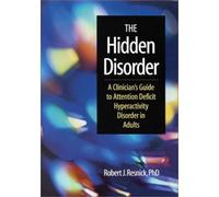 The Hidden Disorder: A Clinician's Guide to Attention Deficit Hyperactivity Disorder in Adults