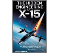 The Hidden Engineering of X-15: A Deep dive into the Secrets Behind the World's Fastest Aircraft and Its Unmatched Legacy in Space Exploration