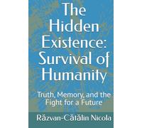 The Hidden Existence: Survival of Humanity: Truth, Memory, and the Fight for a Future
