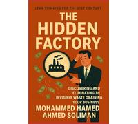The Hidden Factory: Discovering and Eliminating the Invisible Waste Draining Your Business